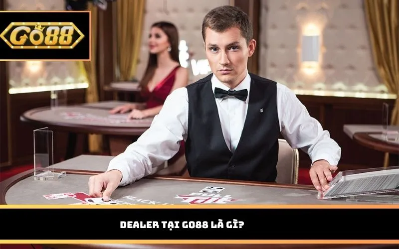 Dealer tại GO88 là gì?